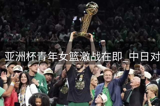 亚洲杯青年女篮激战在即 中日对决引爆小组赛焦点