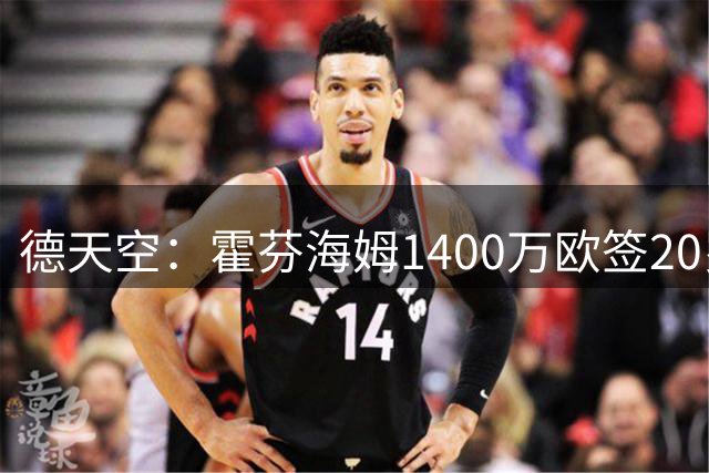 德天空：霍芬海姆1400万欧签20岁边锋达吉姆，签约至2031年